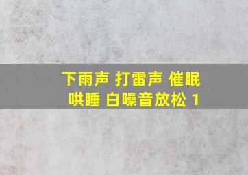 下雨声 打雷声 催眠 哄睡 白噪音放松 1